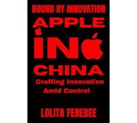 BOUND BY INNOVATION APPLE IN CHINA: Crafting Innovation Amid Control