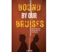 Bound By Our Bruises: A Journey Of Healing And Transformation