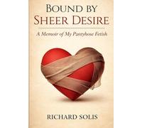 Bound By Sheer Desire: A Memoir of My Pantyhose Fetish