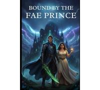 Bound by the Fae Prince: A Fated Mates Fantasy Romance of Magic, Prophecy, and Forbidden Love