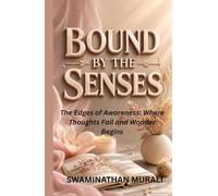 BOUND BY THE SENSES: The Edges of Awareness: Where Thoughts Fail and Wonder Begins