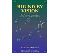 Bound by Vision: The Passionate Partnerships That Invented the Modern World