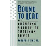 Bound To Lead: The Changing Nature Of American Power