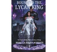 BOUND TO THE LYCAN KING: A SOUL BOND ROMANCE BETWEEN POWER AND SACRIFICE