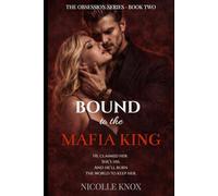 Bound to the Mafia King: A Dark Mafia Romance with an Obsessive Hero, Possessive Alpha, Revenge Plot, and Morally Gray Love (Book Two of the Series)
