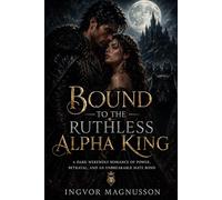 Bound to the Ruthless Alpha King: A Dark Werewolf Romance of Power, Betrayal, and an Unbreakable Mate Bond