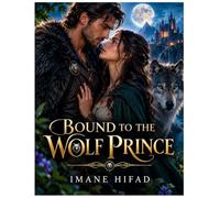 BOUND TO THE WOLF PRINCE: An Enemies-to-Lovers Fantasy Romance of Ancient Magic, Forbidden Trust, and a Love That Defies Destiny