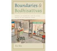 Boundaries and Bodhisattvas: Women, Lay Buddhism, and Religious Spaces in Late Imperial China