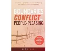 Boundaries, Conflict, And People-Pleasing: Stop People-Pleasing, Set Strong Boundaries, And Honor Others With Confidence Paperback Book By Jack Wolf