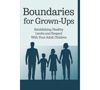 Boundaries for Grown-Ups: Establishing Healthy Limits and Respect with Your Adult Children