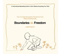 Boundaries = Freedom: How To Create Boundaries That Set You Free Without Feeling Guilty