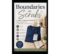 Boundaries in Scrubs: A CNA'S COMPLETE GUIDE TO BOUNDARIES & EVERYDAY LIFE SKILLS