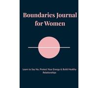 Boundaries Journal for Women MUST-HAVE: Learn to Say No, Protect Your Energy & Build Healthy Relationships