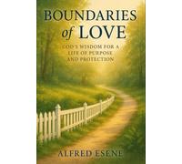 Boundaries of Love: God’s Wisdom for a Life of Purpose and Protection