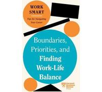 Boundaries, Priorities, and Finding Work-Life Balance (HBR Work Smart Series) (Limites, priorités et recherche d'un équilibre entre vie professionnelle et vie privée)