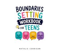 BOUNDARIES SETTING WORKBOOK FOR TEENS: A Practical Teen Guide to Saying Yes with Confidence, Saying No Without Guilt, Building Self-Esteem, and Making Smart Life Decisions