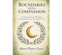 Boundaries With Compassion: A Guided Journal for Self-Respect, Emotional Clarity, and Honoring Your Needs