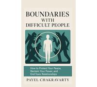 Boundaries with Difficult People: How to Protect Your Peace, Reclaim Your Power, and Cure or End Toxic Relationships