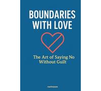Boundaries with Love: The Art of Saying No Without Guilt