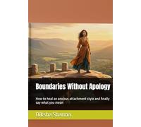 Boundaries Without Apology: How to heal an anxious attachment style and finally say what you mean