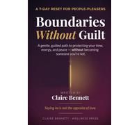 Boundaries Without Guilt: A 7-Day Reset for People-Pleasers: Stop Overcommitting, Overthinking, and Overgiving - Simple Scripts and Daily Practices to ... Your Time Without Losing the People You Love