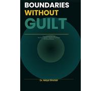 Boundaries Without Guilt: How to Say No, Stop People-Pleasing, and Set Powerful Limits in Toxic Relationships, Family, and Work - With Scripts You Can Use Immediately
