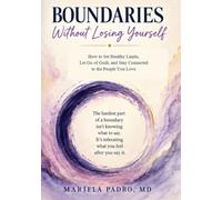 Boundaries Without Losing Yourself: How to Set Healthy Limits, Let Go of Guilt, and Stay Connected to the People You Love