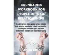 BOUNDARIES 'WORKBOOK FOR PEOPLE IN TOXIC RELATIONSHIPS: Break free from toxic cycles,set and enforce self-honoring boundaries, rebuild your identity, ... relationships rooted in respect and safety.