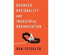 Bounded Rationality and Industrial Organization - Spiegler Ran Professor Professor Department of Economics University College London - Oxford University P Spiegler Ran Professor Professor Department o
