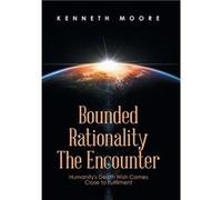 Bounded Rationality the Encounter Humanitys Death Wish Comes Close to Fulfilment - Kenneth Moore - Author Solutions Inc - Livre en Anglais Kenneth MooreKenneth Moore (Auteur)