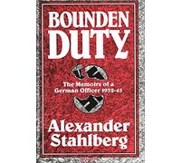 Bounden Duty: The Memoirs of a German Officer, 1932-1945