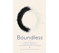 Boundless: A Path of Liberation Through Zen, Abhidharma, and the Direct Experience of Freedom