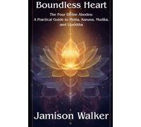 Boundless Heart: The Four Divine Abodes: A Practical Guide to Metta, Karuna, Mudita, and Upekkha