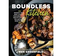Boundless Kitchen: Biohack Your Body & Boost Your Brain With Healthy Recipes You Actually Want to Eat