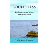 Boundless The Beauty of God's Love, Mercy, and Grace - C. Griffin Fisher - Trilogy Christian Publishing - ebook (ePub) - Livre