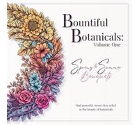 Bountiful Botanicals: Volume One - Spring & Summer Bouquets: Find peaceful stress-free relief in the beauty of botanicals