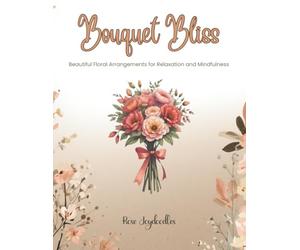 Bouquet Bliss: Beautiful Floral Arrangements for Relaxation and Mindfulness Coloring Book