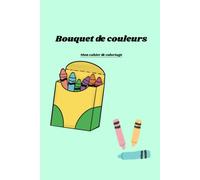 Bouquet de couleurs: Mon cahier de coloriage