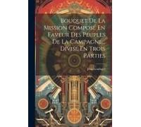Bouquet De La Mission Composé En Faveur Des Peuples De La Campagne... Divisé En Trois Parties