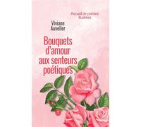 Bouquets d'amour aux senteurs poétiques Recueil de poésies illustrées - Viviane Auveiler - Le Lys Bleu - broché - Poésie
