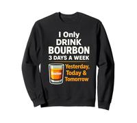 Bourbon Drink Yesterday Today Tomorrow Whisky Sweatshirt