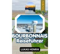 BOURBONNAIS REISEFÜHRER 2027: Historische Moulins, mittelalterliche Dörfer, Schlösser, Wald von Tronçais, Weinanbaugebiet Saint-Pourçain, lokale Küche und malerische Landschaft