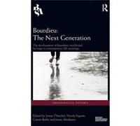 Bourdieu: The Next Generation: The Development Of Bourdieu'S Intellectual Heritage In Contemporary Uk Sociology (Sociological Futures) (Hardcover) Nicola Ingram, Jenny Thatcher, Ciaran Burke, Jessie A