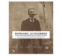 Bourgarel, le colombien: Voyages d'un diplomate français dans la Colombie du XIXe siècle