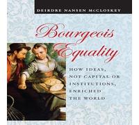 Bourgeois Equality: How Ideas, Not Capital or Institutions, Enriched the World