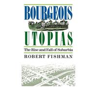 Bourgeois Utopias: The Rise And Fall Of Suburbia