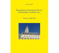 Bourgeoises et bourgeois d'Arras : récréantages, curatelles, etc...: Tome 1er : 1590-1633