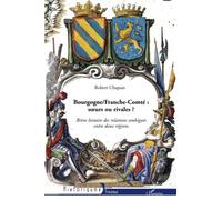 Bourgogne/Franche-Comté : soeurs ou rivales ?: Brève histoire des relations ambiguës entre deux régions