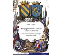 Bourgogne/Franche-Comté : soeurs ou rivales ? Brève histoire des relations ambiguës entre deux régions - Robert Chapuis - L'harmattan - broché - Monographie