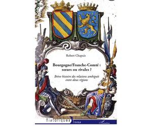 Bourgogne/Franche-Comté : soeurs ou rivales ? Brève histoire des relations ambiguës entre deux régions - Robert Chapuis - L'harmattan - broché - Monographie